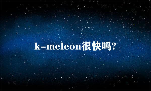 k-meleon很快吗?