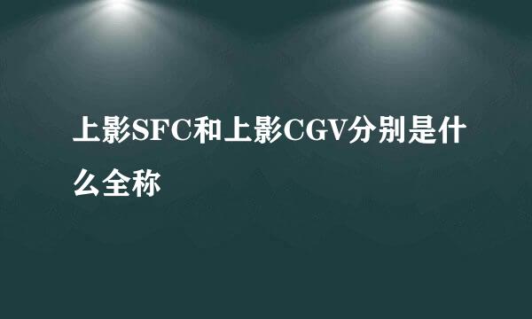 上影SFC和上影CGV分别是什么全称