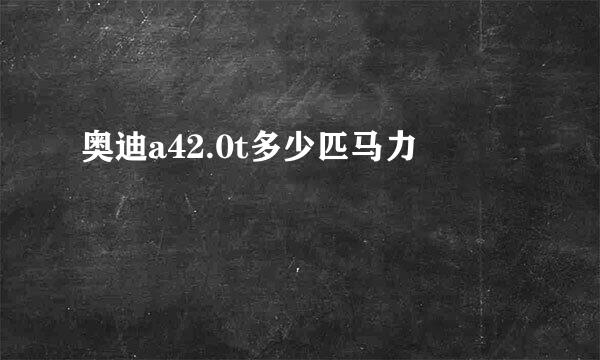 奥迪a42.0t多少匹马力