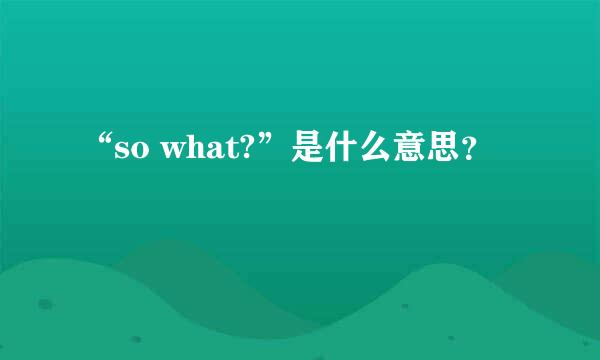 “so what?”是什么意思？