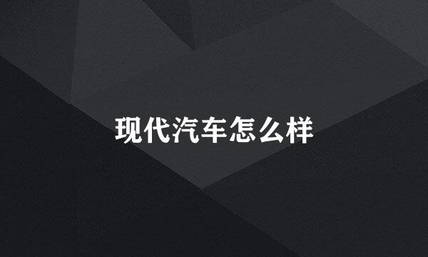 现代汽车怎么样