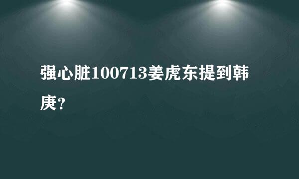 强心脏100713姜虎东提到韩庚？