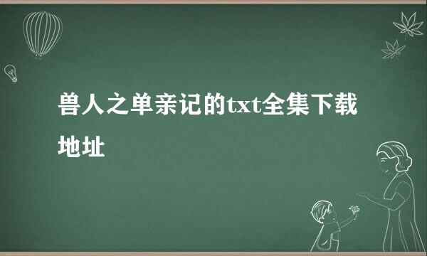 兽人之单亲记的txt全集下载地址