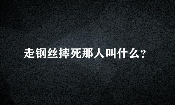 走钢丝摔死那人叫什么？