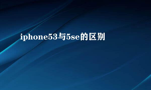 iphone53与5se的区别