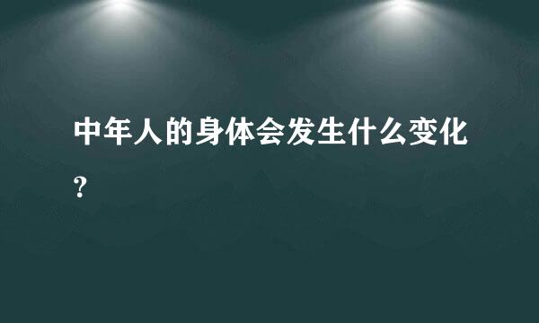 中年人的身体会发生什么变化？