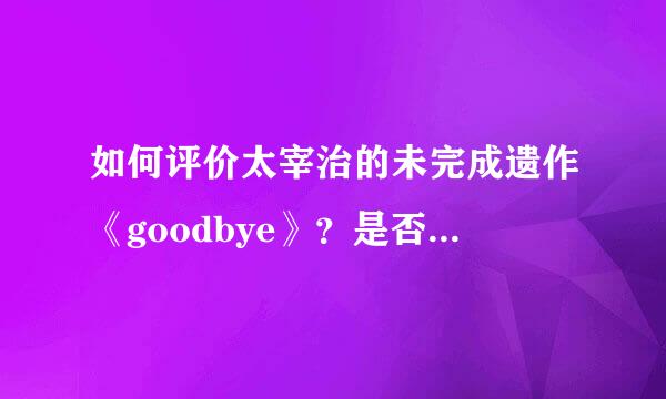 如何评价太宰治的未完成遗作《goodbye》？是否有人去续写过？