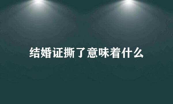 结婚证撕了意味着什么