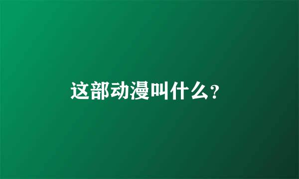 这部动漫叫什么？