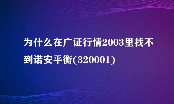 为什么在广证行情2003里找不到诺安平衡(320001)