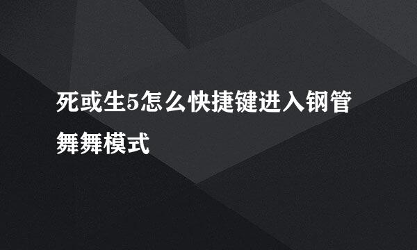 死或生5怎么快捷键进入钢管舞舞模式