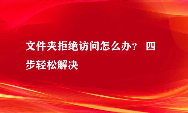 文件夹拒绝访问怎么办？ 四步轻松解决