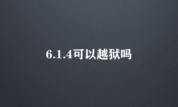 6.1.4可以越狱吗