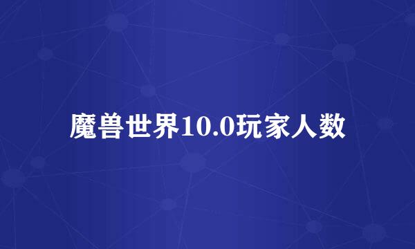 魔兽世界10.0玩家人数