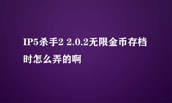 IP5杀手2 2.0.2无限金币存档时怎么弄的啊