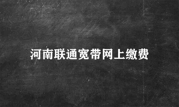 河南联通宽带网上缴费