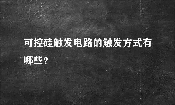 可控硅触发电路的触发方式有哪些？