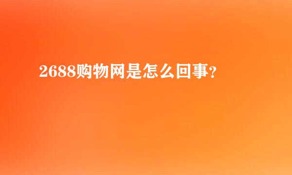 2688购物网是怎么回事？