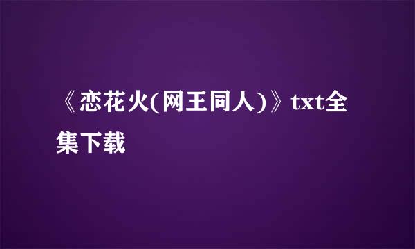 《恋花火(网王同人)》txt全集下载