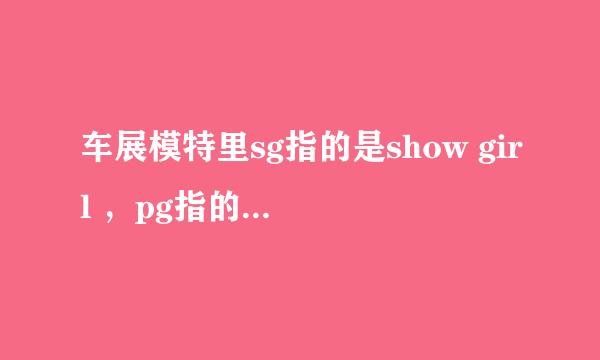 车展模特里sg指的是show girl ，pg指的是什么？求专业人士解答