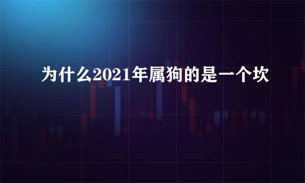 为什么2021年属狗的是一个坎