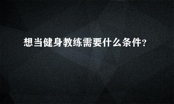 想当健身教练需要什么条件？