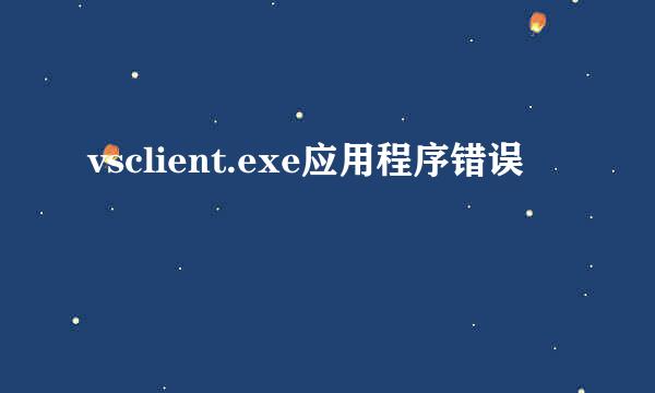 vsclient.exe应用程序错误