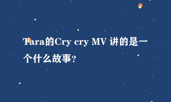 Tara的Cry cry MV 讲的是一个什么故事？