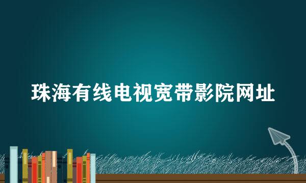 珠海有线电视宽带影院网址