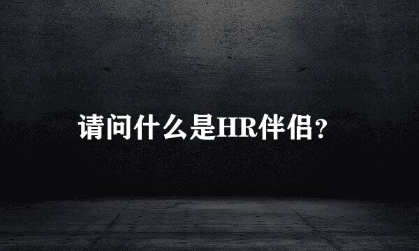 请问什么是HR伴侣？