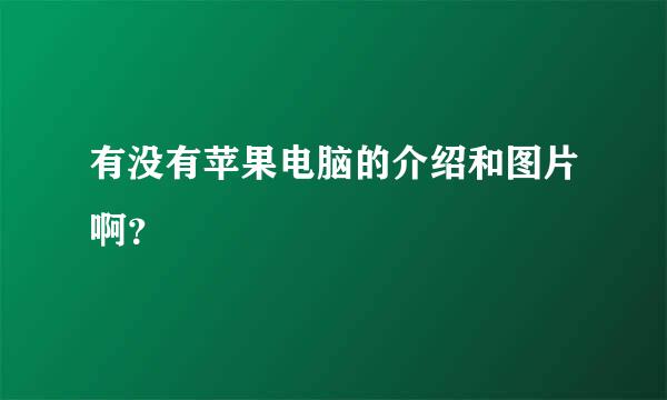 有没有苹果电脑的介绍和图片啊？