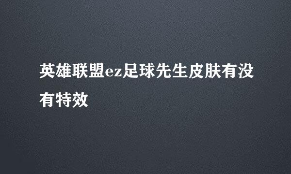 英雄联盟ez足球先生皮肤有没有特效