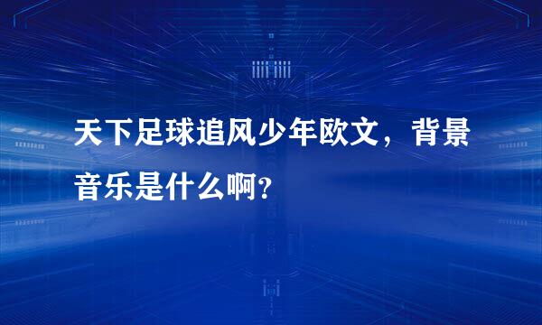 天下足球追风少年欧文，背景音乐是什么啊？