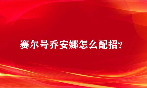 赛尔号乔安娜怎么配招？