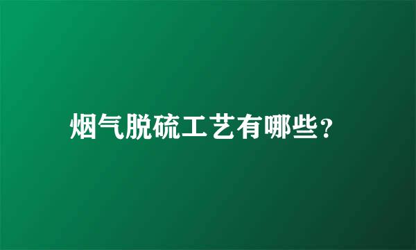 烟气脱硫工艺有哪些？