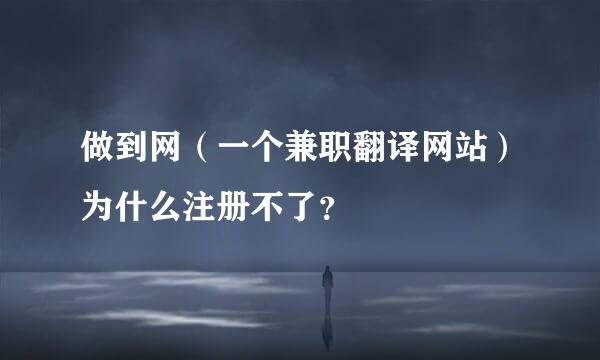 做到网（一个兼职翻译网站）为什么注册不了？