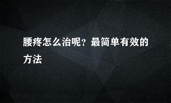 腰疼怎么治呢？最简单有效的方法