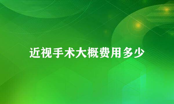 近视手术大概费用多少