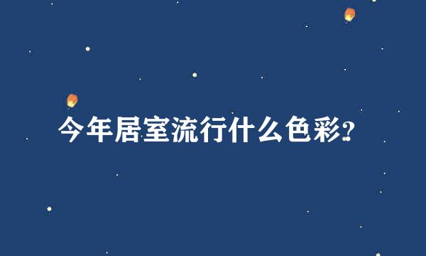 今年居室流行什么色彩？