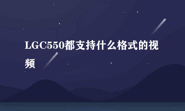 LGC550都支持什么格式的视频