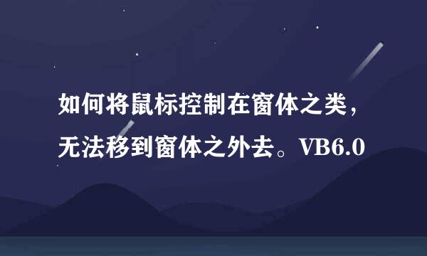 如何将鼠标控制在窗体之类，无法移到窗体之外去。VB6.0