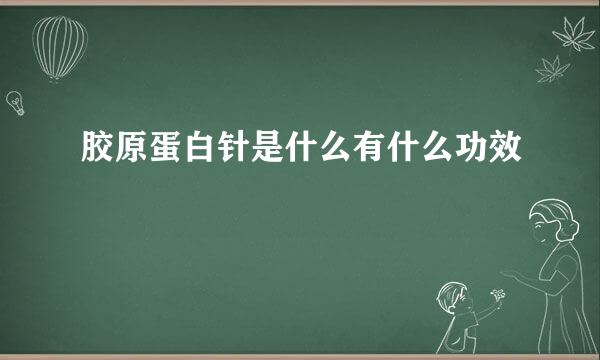 胶原蛋白针是什么有什么功效