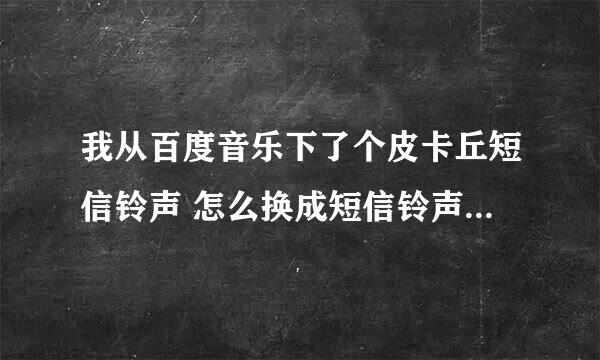 我从百度音乐下了个皮卡丘短信铃声 怎么换成短信铃声 我用的小米