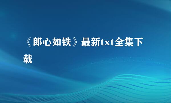 《郎心如铁》最新txt全集下载