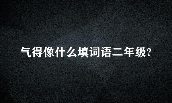 气得像什么填词语二年级?