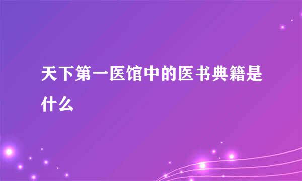 天下第一医馆中的医书典籍是什么