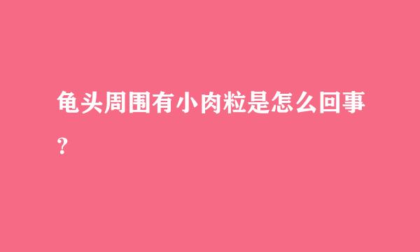 龟头周围有小肉粒是怎么回事？