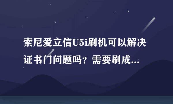 索尼爱立信U5i刷机可以解决证书门问题吗？需要刷成什么版本？港行？国行？亚太？欧州。