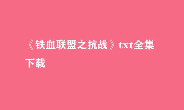 《铁血联盟之抗战》txt全集下载