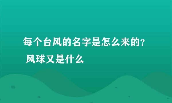 每个台风的名字是怎么来的？ 风球又是什么